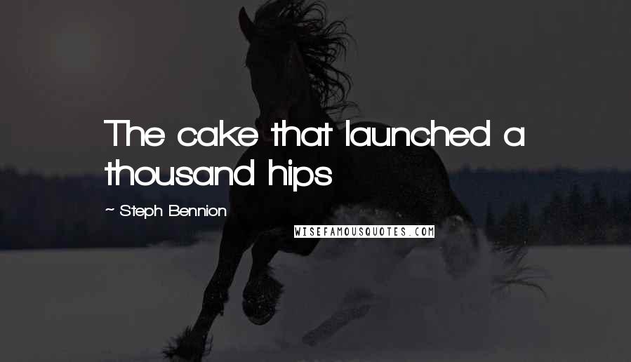 Steph Bennion Quotes: The cake that launched a thousand hips