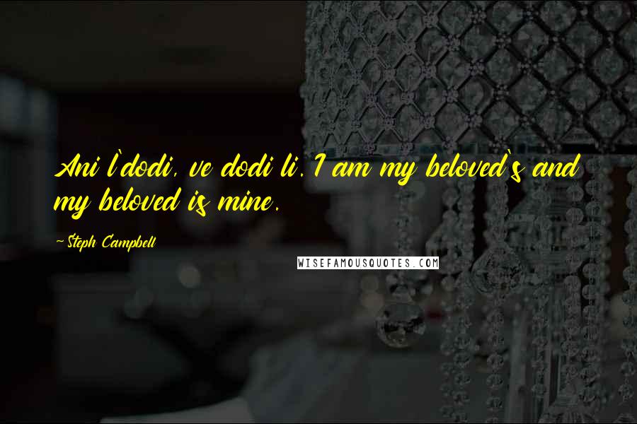 Steph Campbell Quotes: Ani l'dodi, ve dodi li. I am my beloved's and my beloved is mine.