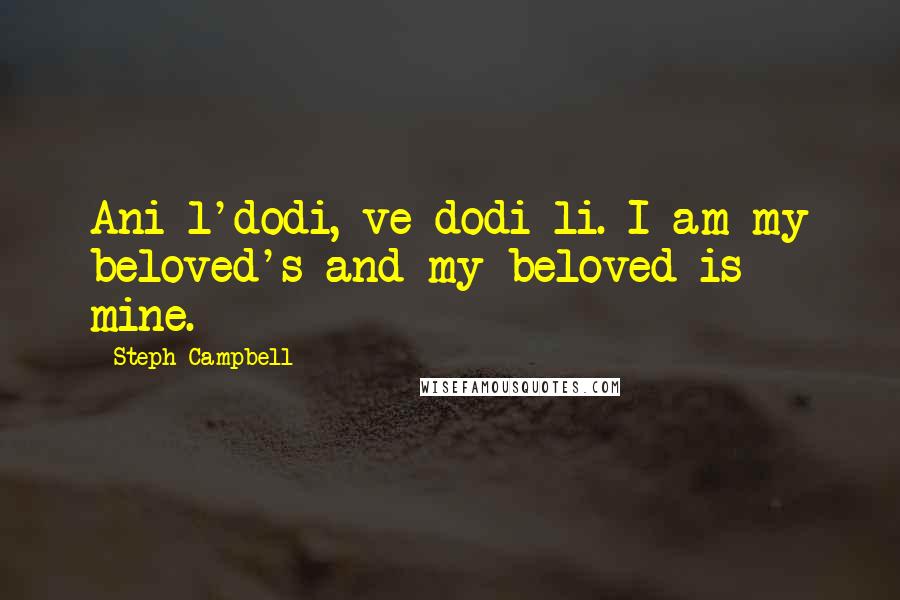 Steph Campbell Quotes: Ani l'dodi, ve dodi li. I am my beloved's and my beloved is mine.