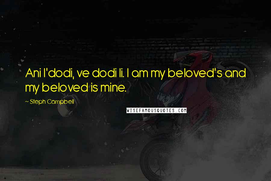 Steph Campbell Quotes: Ani l'dodi, ve dodi li. I am my beloved's and my beloved is mine.