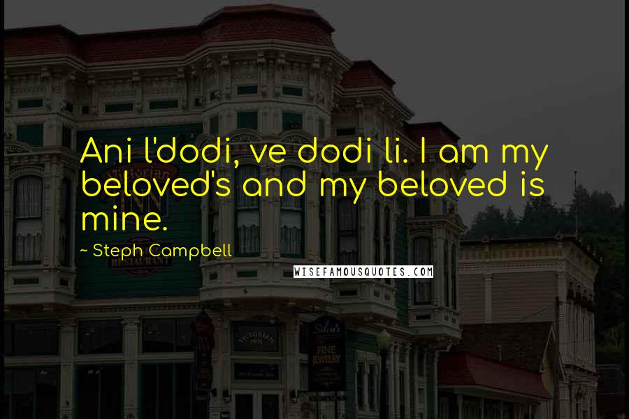Steph Campbell Quotes: Ani l'dodi, ve dodi li. I am my beloved's and my beloved is mine.