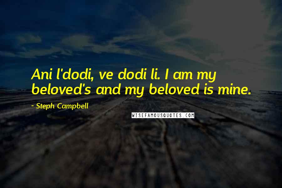 Steph Campbell Quotes: Ani l'dodi, ve dodi li. I am my beloved's and my beloved is mine.