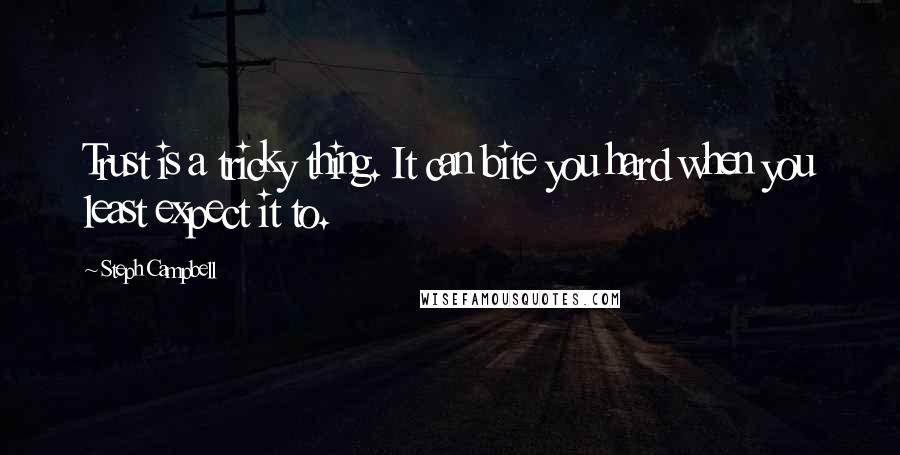 Steph Campbell Quotes: Trust is a tricky thing. It can bite you hard when you least expect it to.