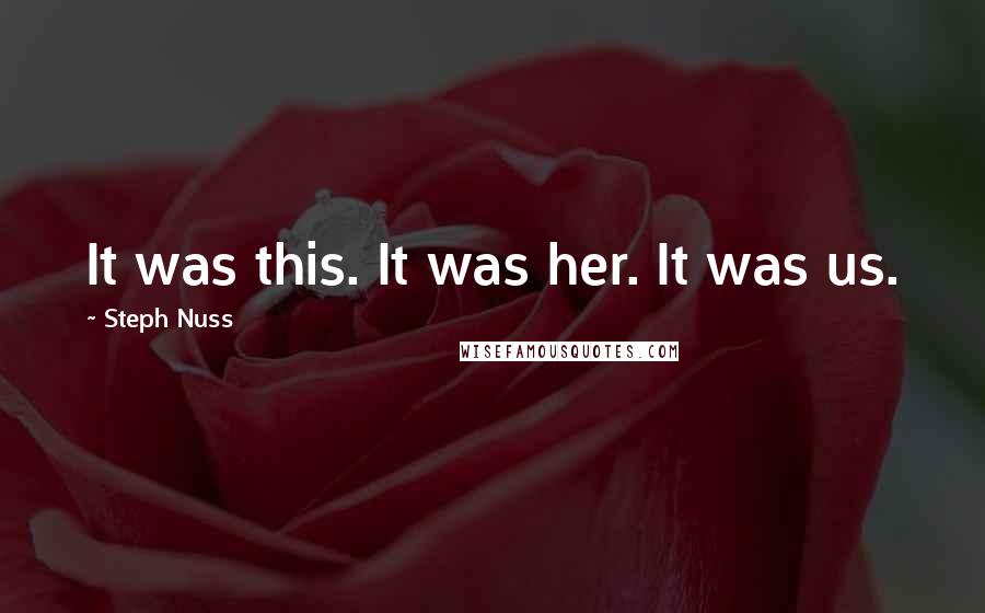 Steph Nuss Quotes: It was this. It was her. It was us.