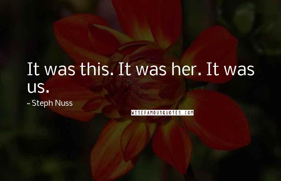 Steph Nuss Quotes: It was this. It was her. It was us.