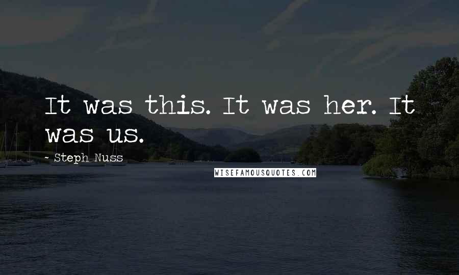 Steph Nuss Quotes: It was this. It was her. It was us.
