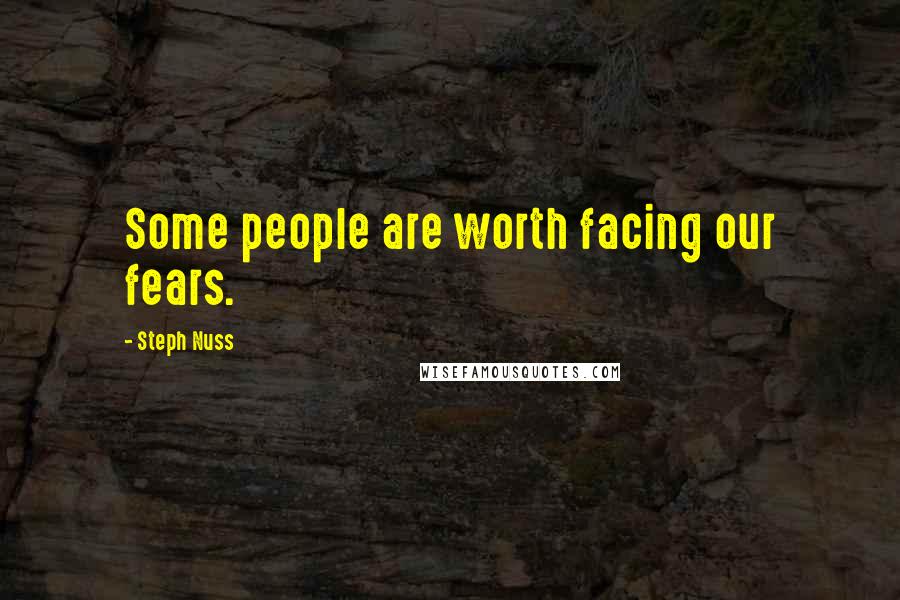 Steph Nuss Quotes: Some people are worth facing our fears.