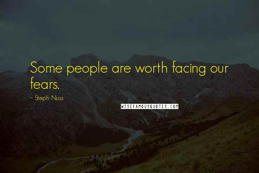 Steph Nuss Quotes: Some people are worth facing our fears.