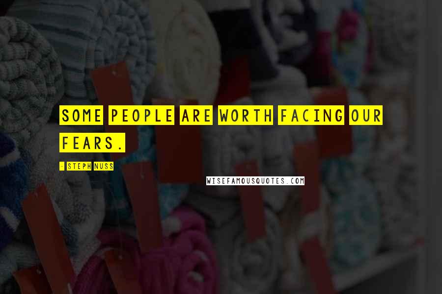 Steph Nuss Quotes: Some people are worth facing our fears.
