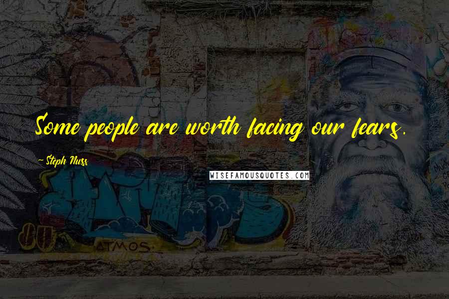 Steph Nuss Quotes: Some people are worth facing our fears.