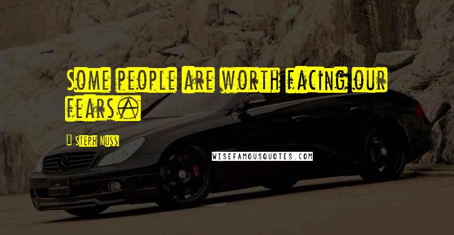Steph Nuss Quotes: Some people are worth facing our fears.