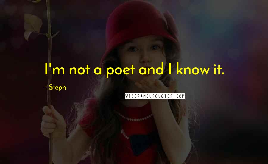 Steph Quotes: I'm not a poet and I know it.