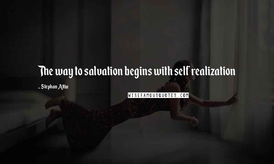 Stephan Attia Quotes: The way to salvation begins with self realization