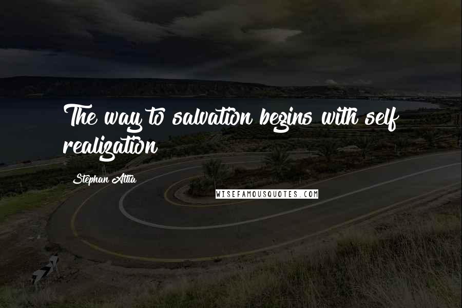 Stephan Attia Quotes: The way to salvation begins with self realization