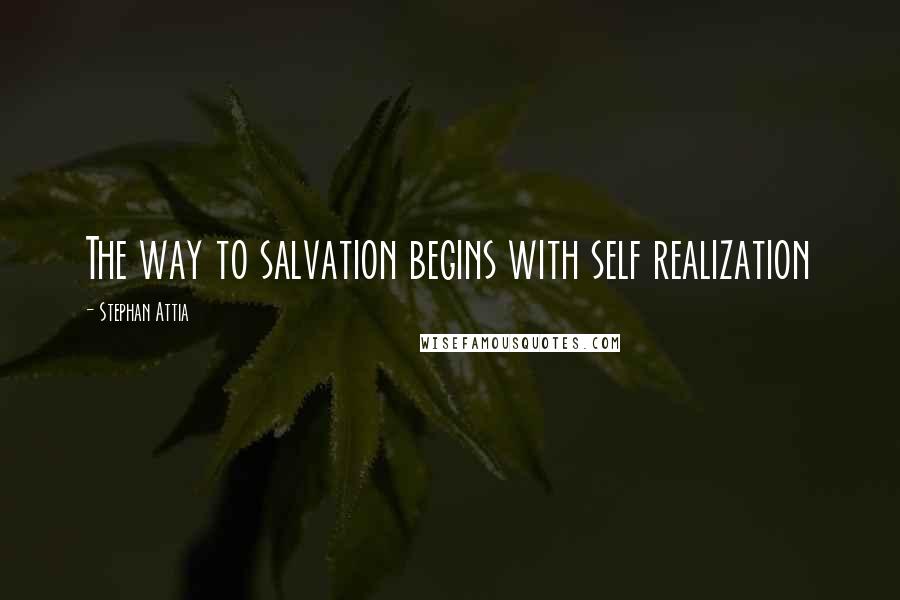 Stephan Attia Quotes: The way to salvation begins with self realization