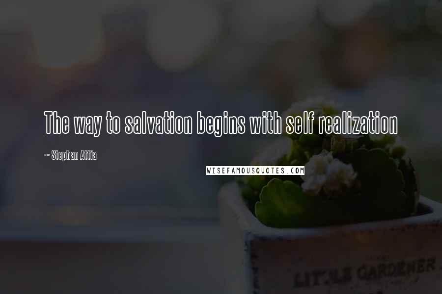 Stephan Attia Quotes: The way to salvation begins with self realization