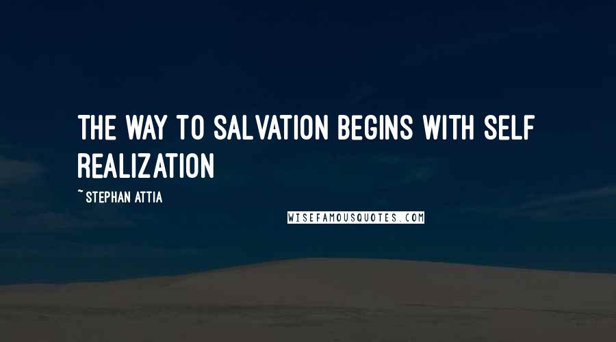 Stephan Attia Quotes: The way to salvation begins with self realization