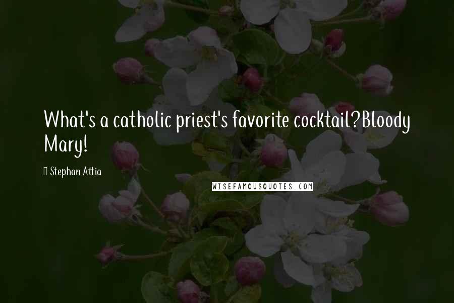 Stephan Attia Quotes: What's a catholic priest's favorite cocktail?Bloody Mary!