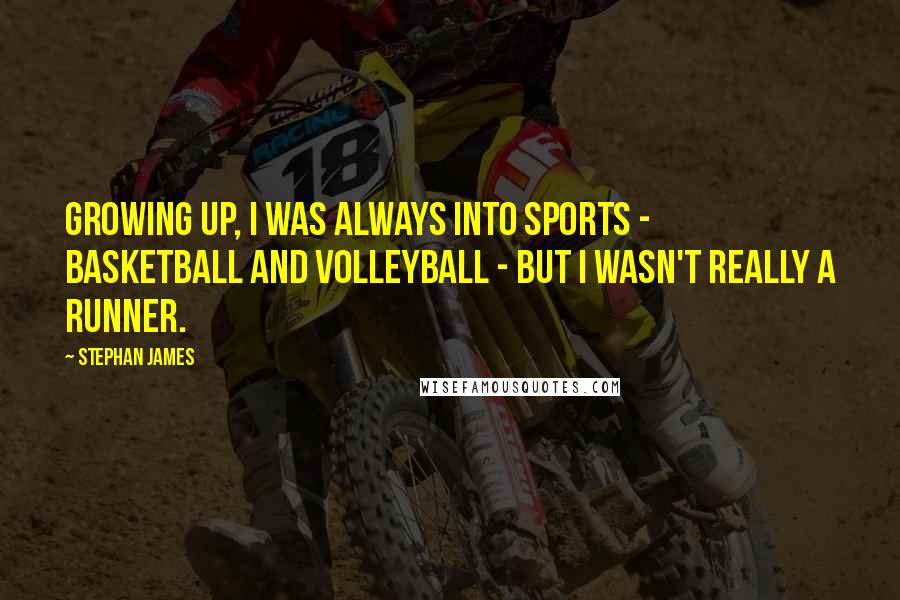 Stephan James Quotes: Growing up, I was always into sports - basketball and volleyball - but I wasn't really a runner.