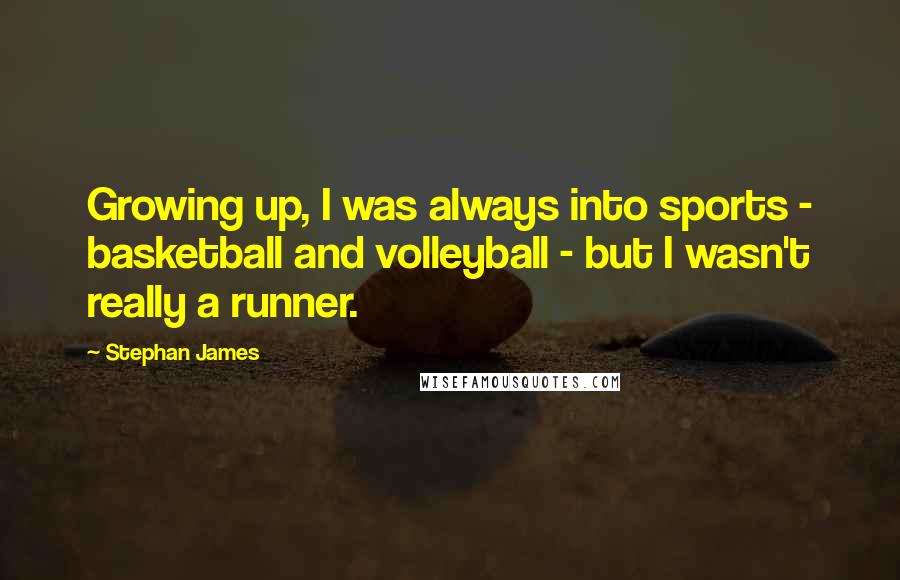 Stephan James Quotes: Growing up, I was always into sports - basketball and volleyball - but I wasn't really a runner.