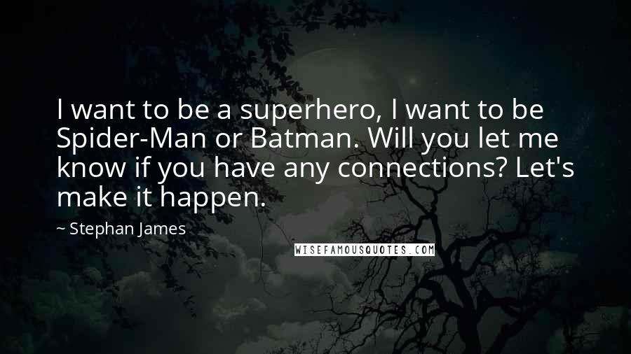Stephan James Quotes: I want to be a superhero, I want to be Spider-Man or Batman. Will you let me know if you have any connections? Let's make it happen.
