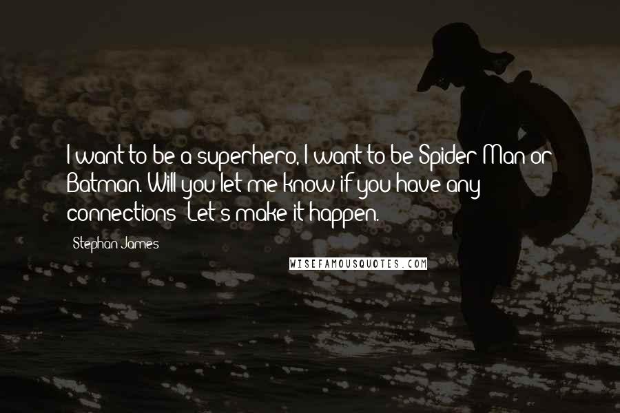 Stephan James Quotes: I want to be a superhero, I want to be Spider-Man or Batman. Will you let me know if you have any connections? Let's make it happen.