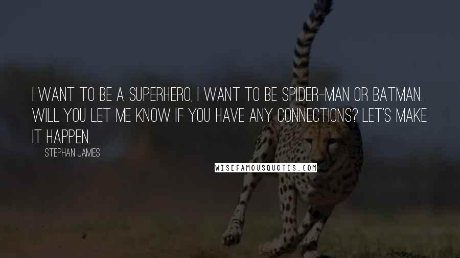 Stephan James Quotes: I want to be a superhero, I want to be Spider-Man or Batman. Will you let me know if you have any connections? Let's make it happen.