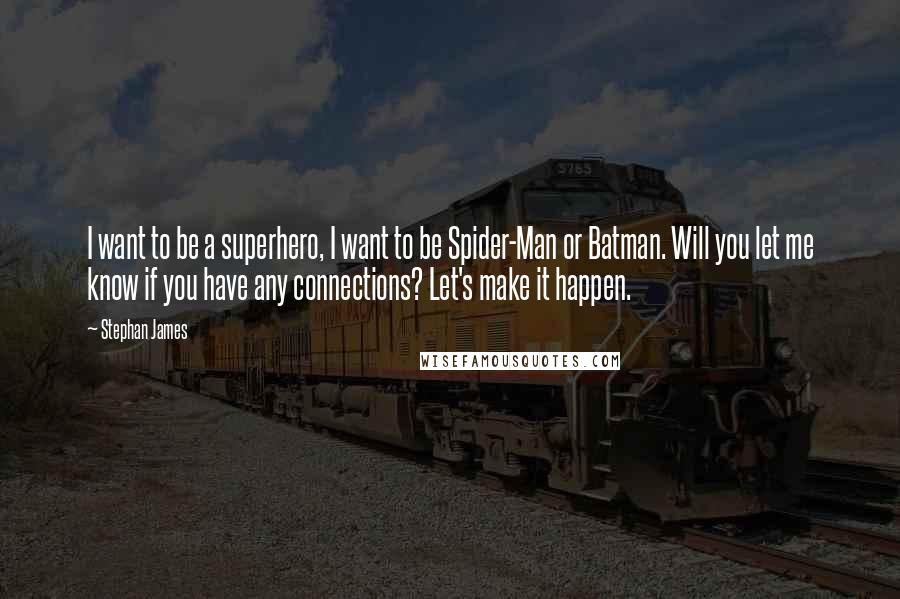 Stephan James Quotes: I want to be a superhero, I want to be Spider-Man or Batman. Will you let me know if you have any connections? Let's make it happen.