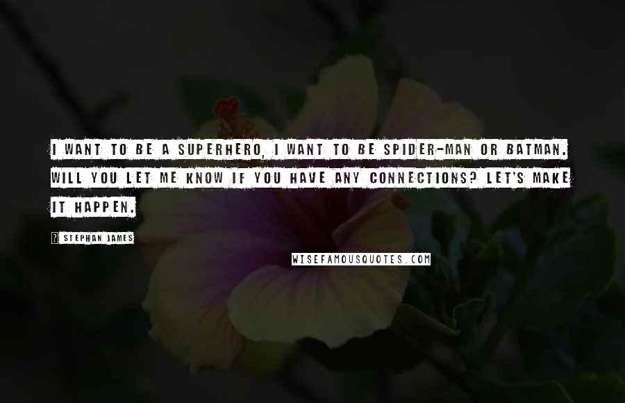 Stephan James Quotes: I want to be a superhero, I want to be Spider-Man or Batman. Will you let me know if you have any connections? Let's make it happen.