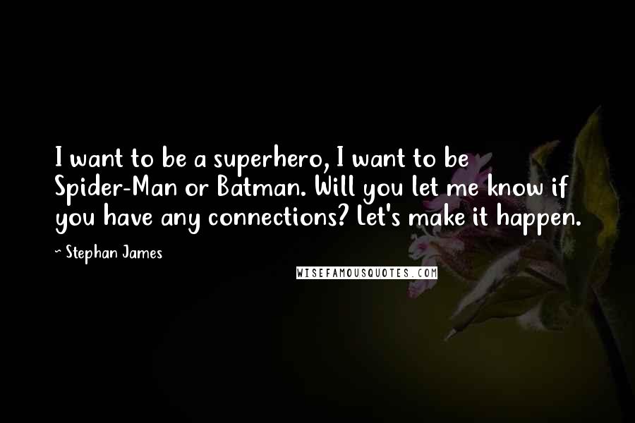 Stephan James Quotes: I want to be a superhero, I want to be Spider-Man or Batman. Will you let me know if you have any connections? Let's make it happen.