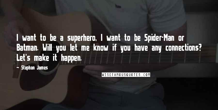 Stephan James Quotes: I want to be a superhero, I want to be Spider-Man or Batman. Will you let me know if you have any connections? Let's make it happen.