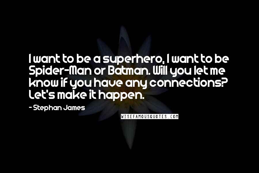 Stephan James Quotes: I want to be a superhero, I want to be Spider-Man or Batman. Will you let me know if you have any connections? Let's make it happen.