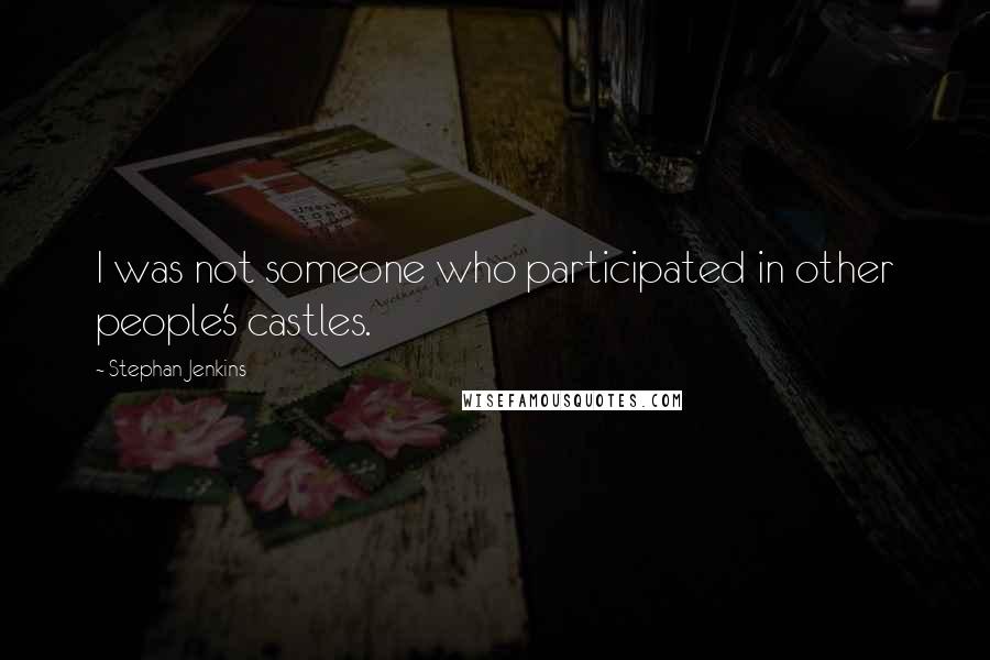 Stephan Jenkins Quotes: I was not someone who participated in other people's castles.