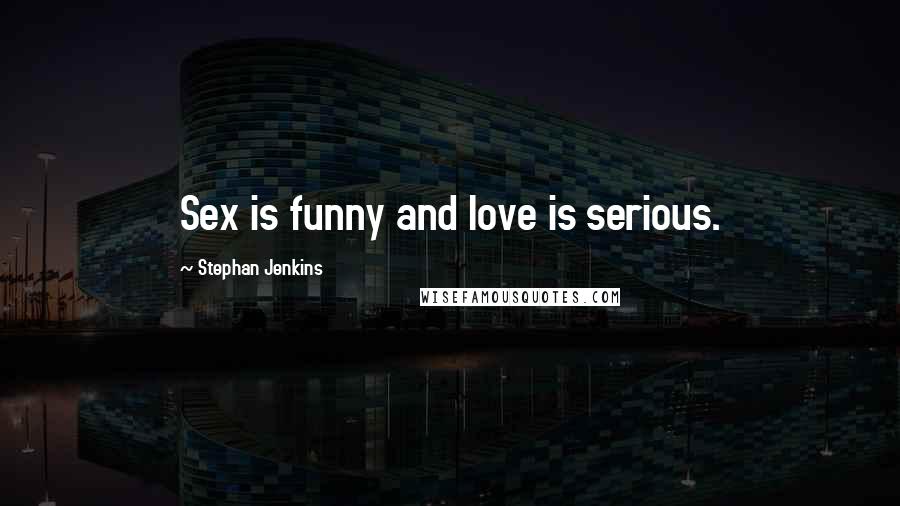 Stephan Jenkins Quotes: Sex is funny and love is serious.