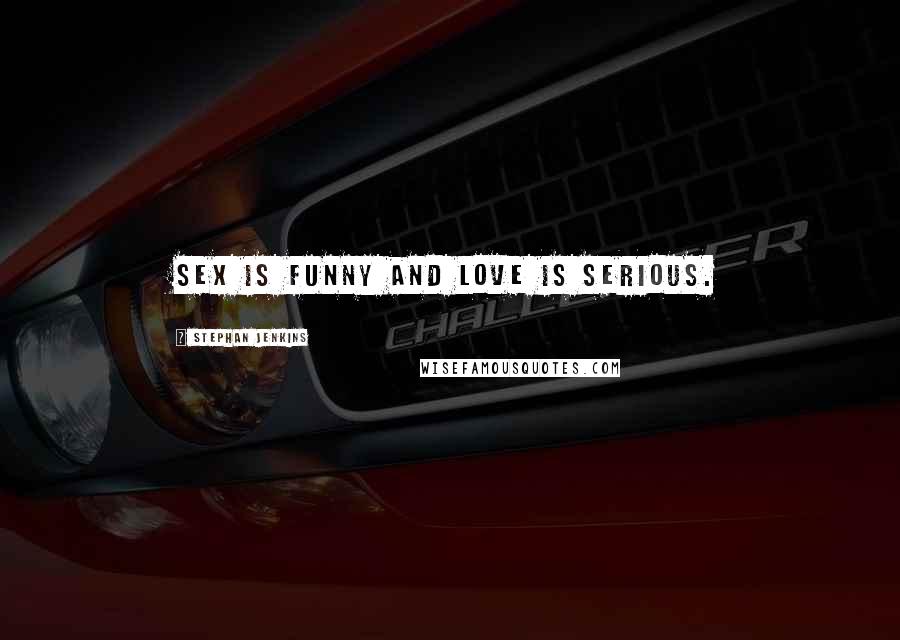 Stephan Jenkins Quotes: Sex is funny and love is serious.