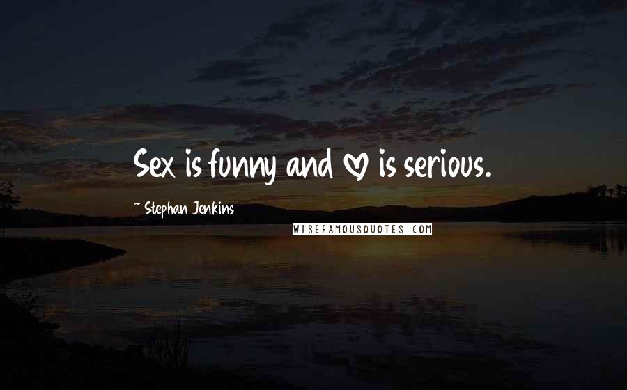 Stephan Jenkins Quotes: Sex is funny and love is serious.
