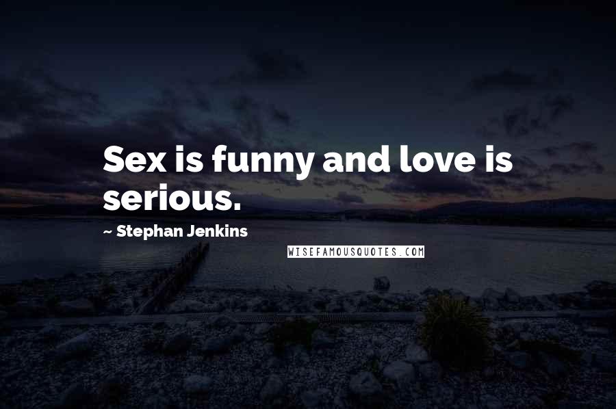 Stephan Jenkins Quotes: Sex is funny and love is serious.