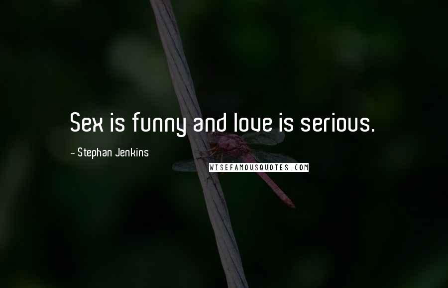 Stephan Jenkins Quotes: Sex is funny and love is serious.