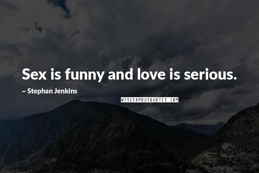 Stephan Jenkins Quotes: Sex is funny and love is serious.