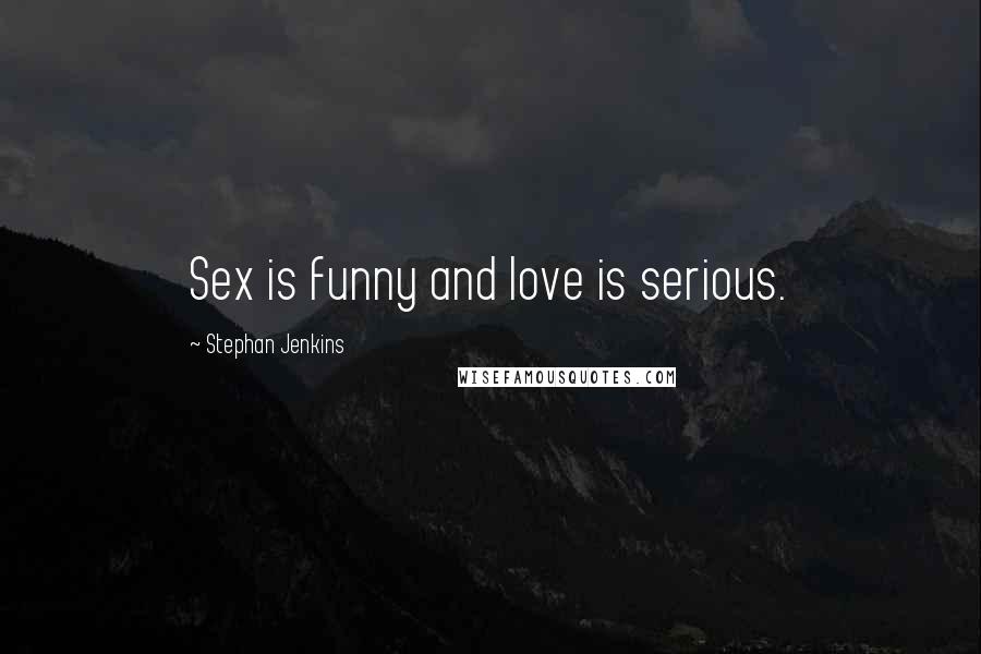 Stephan Jenkins Quotes: Sex is funny and love is serious.