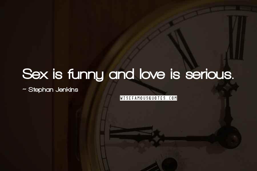 Stephan Jenkins Quotes: Sex is funny and love is serious.