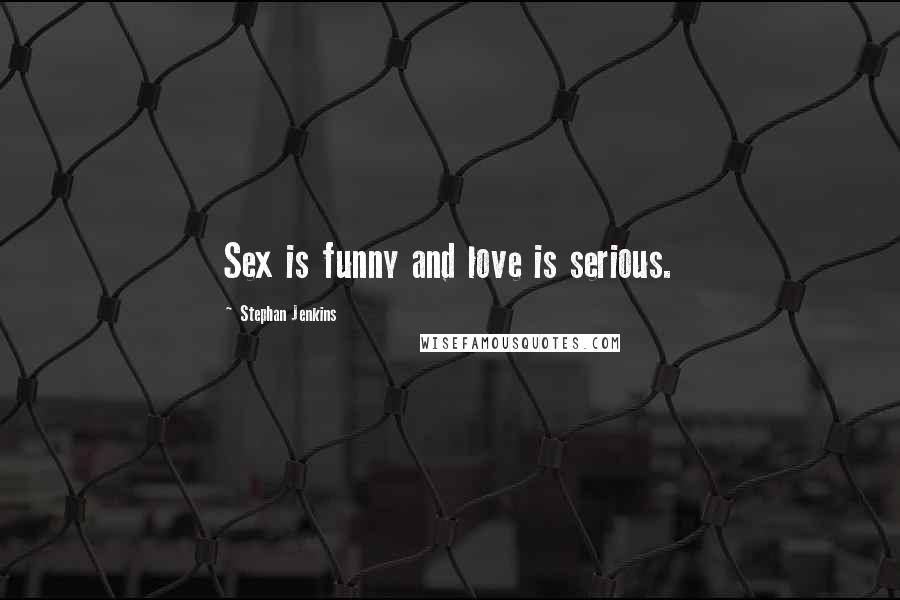 Stephan Jenkins Quotes: Sex is funny and love is serious.