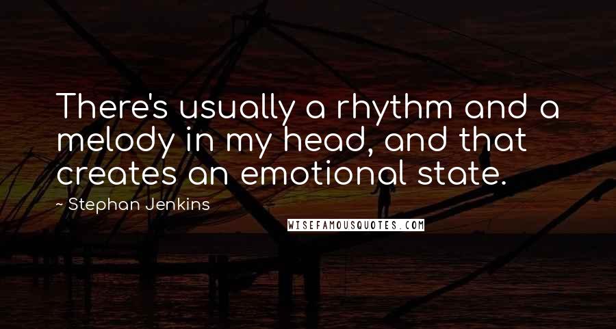 Stephan Jenkins Quotes: There's usually a rhythm and a melody in my head, and that creates an emotional state.