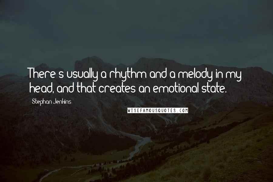 Stephan Jenkins Quotes: There's usually a rhythm and a melody in my head, and that creates an emotional state.