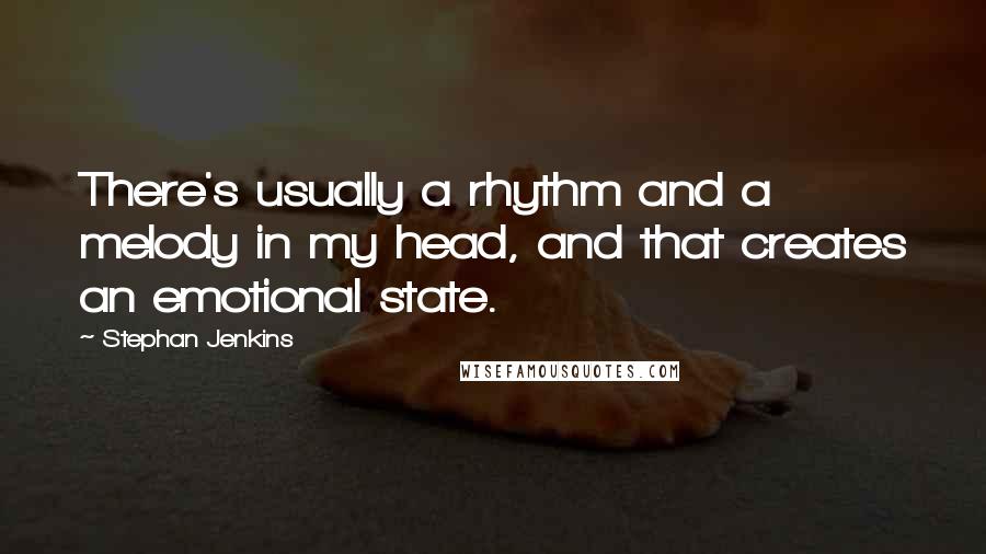Stephan Jenkins Quotes: There's usually a rhythm and a melody in my head, and that creates an emotional state.