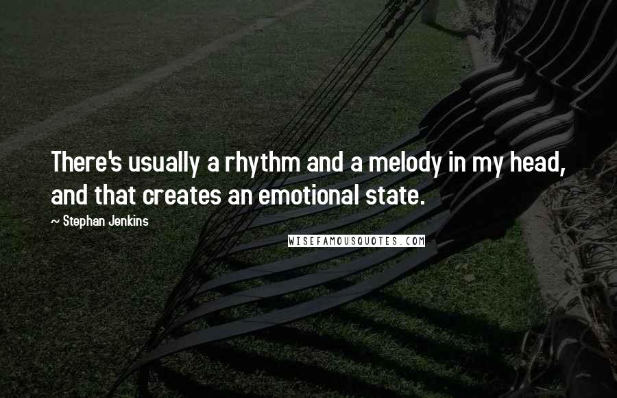 Stephan Jenkins Quotes: There's usually a rhythm and a melody in my head, and that creates an emotional state.