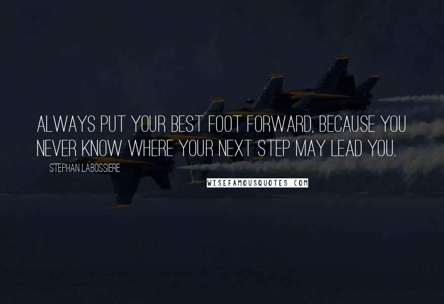 Stephan Labossiere Quotes: Always put your best foot forward, because you never know where your next step may lead you.