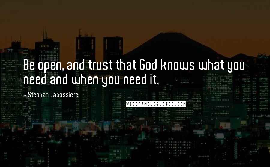 Stephan Labossiere Quotes: Be open, and trust that God knows what you need and when you need it,