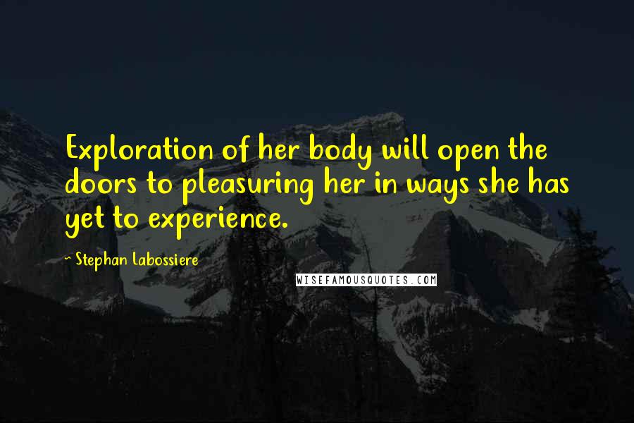 Stephan Labossiere Quotes: Exploration of her body will open the doors to pleasuring her in ways she has yet to experience.