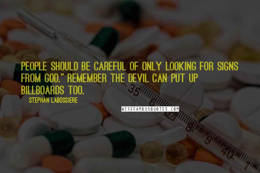 Stephan Labossiere Quotes: people should be careful of only looking for signs from God." Remember the Devil can put up billboards too.